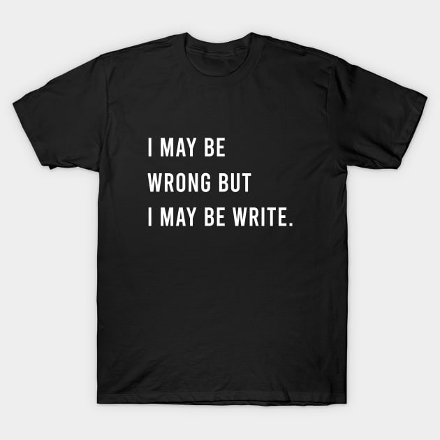 I may be write T-Shirt by Saytee1